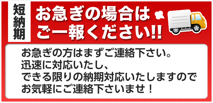 短納期　お急ぎの場合はご一報ください！！迅速に対応いたし、できる限りの納期対応いたしますのでお気軽にご連絡くださいませ！