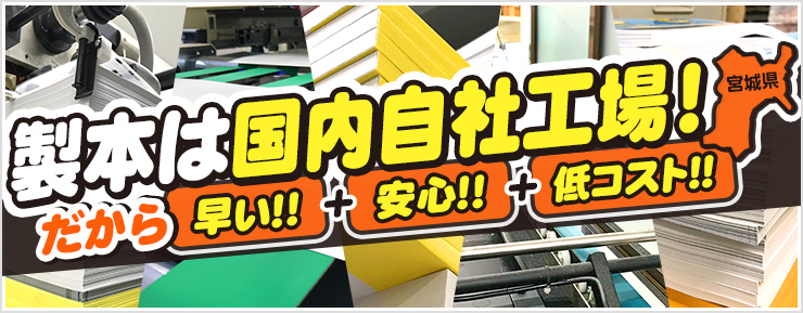 製本は国内自社工場だから早い！！＋安心！！＋低コスト！！